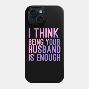 I Think Being Your Husband Is Enough | valentine day gift for her i think being your husband is gift enough Phone Case