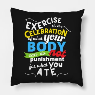 Exercise Is A Celebration Of What Your Body Can Do, Not Punishment For What You Ate Pillow