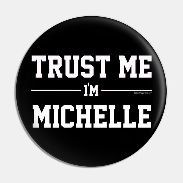 Trust Me Im MICHELLE. Cool Gift Idea For Friends Pin by CoolApparelShop