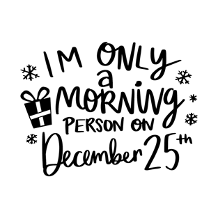 I'm Only A Morning Person On December 25. T-Shirt