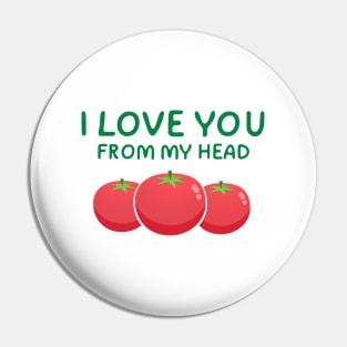 I Love You From My Head Tomatoes Pin