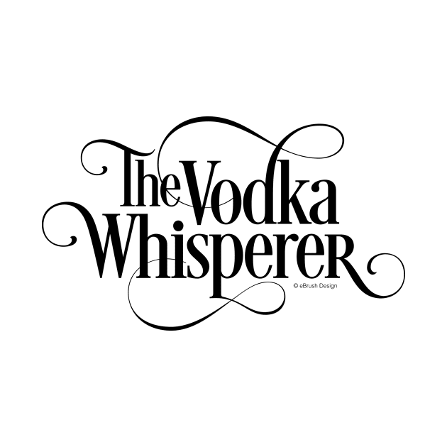 The Vodka Whisperer - funny vodka lover by eBrushDesign