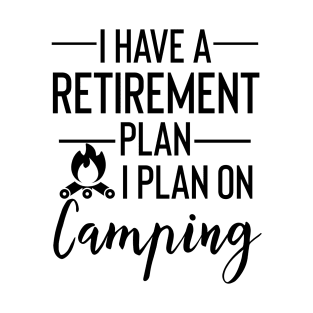 Yes I Do Have A Retirement Plan I plan On Camping T-Shirt