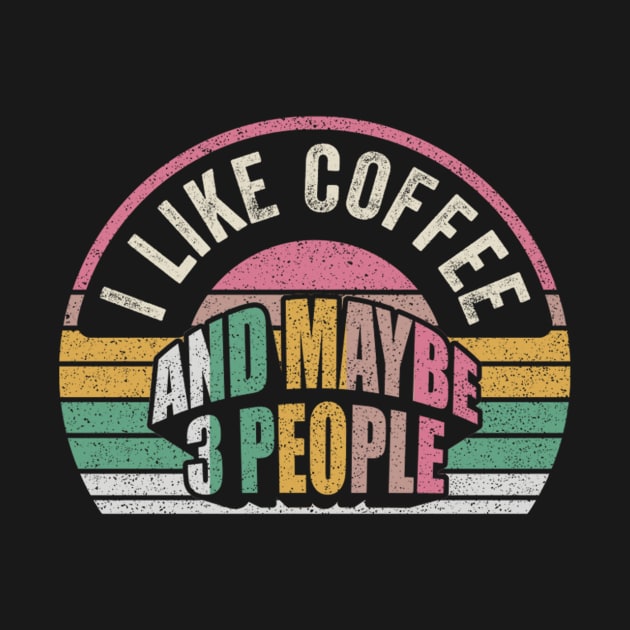 Funny Coffee Quote Retro Vintage I Like Coffee And Maybe 3 People by SomeRays