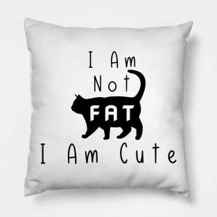 Funny Cat I Am Not Fat I Am Cute Pillow