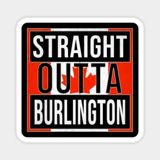 Straight Outta Burlington - Gift for Canadian From Burlington Ontario Magnet