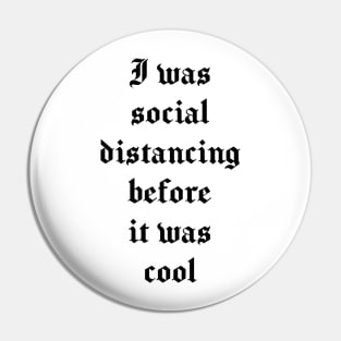 I was social distancing before it was cool - Funny Introvert, Quote, Popular Antisocial, Quarantine 2020 Humor Sarcasm Gift Pin