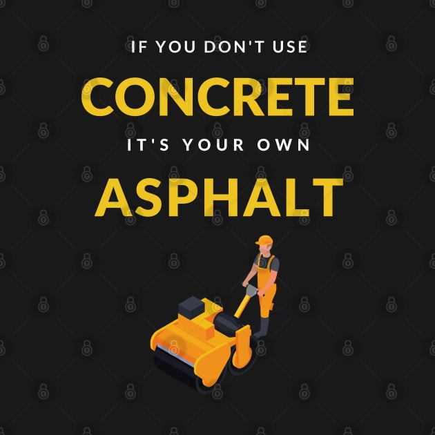 If You Don't Use Concrete It's Your Own Asphalt T-Shirt by Ledos