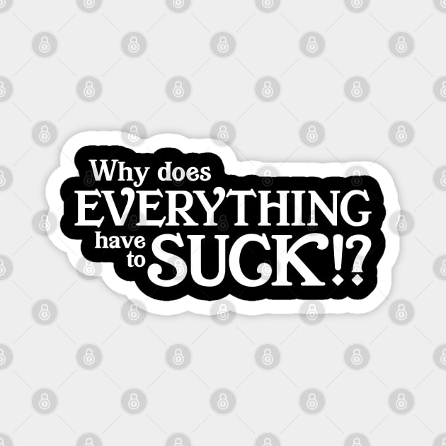 Why does everything suck Magnet by KneppDesigns