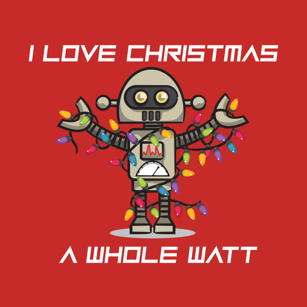 CHRISTMAS ROBOT: I Love Christmas A Whole Watt by Jake, Chloe & Nate Co.