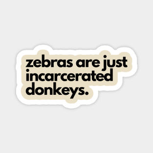 Zebras are incarcerated donkeys- animal prison farm funny Magnet