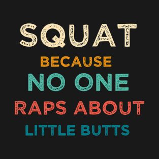 squat because no one raps about little butts T-Shirt