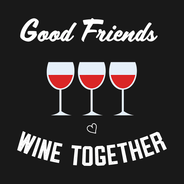 Good Friends Wine Together by teegear