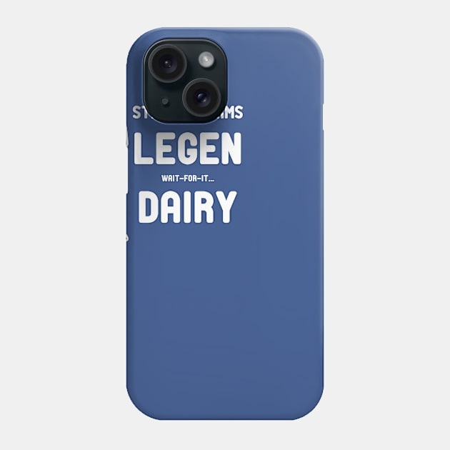 Legen Wait-For-It Dairy Phone Case by NeuLivery