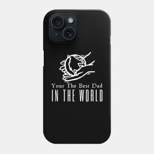 Your The Best Dad In The World Phone Case