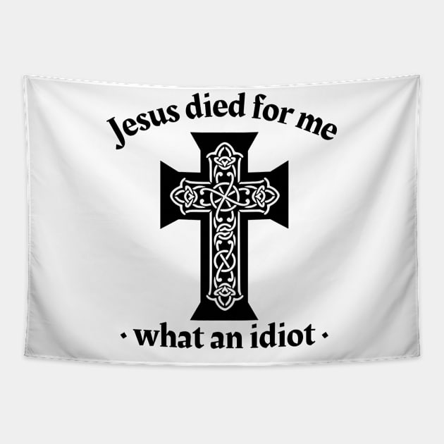 Jesus died for me, what an idiot Tapestry by IndiPrintables