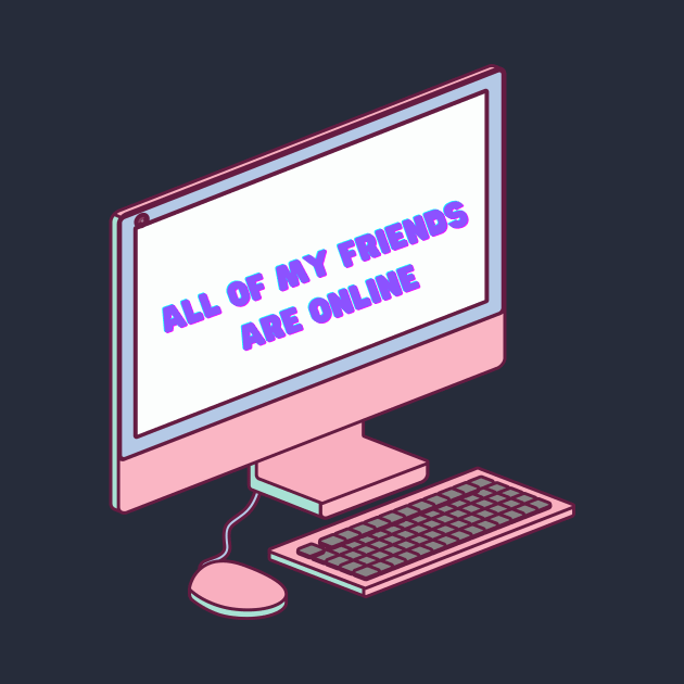 All of my friends are online by flopculture