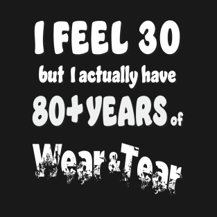 I feel 30 but 80+ T-Shirt