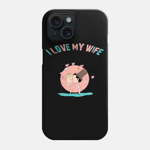 I LOVE MY WIFE Phone Case by MSDDesign