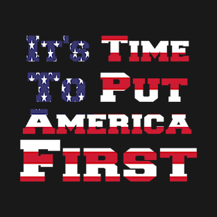 It's Time To Put America First T-Shirt