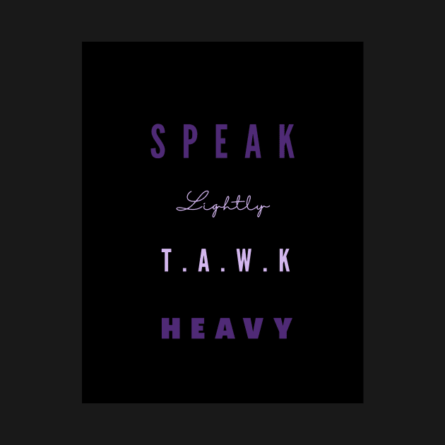 Speak lightly, T.A.W.K HEAVY by Kira Savvy 