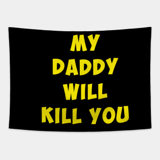 My Daddy will kill you. Tapestry