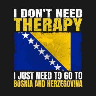 I Don't Need Therapy I Just Need To Go To Bosnia and Herzegovina Bosnian Herzegovinian Flag T-Shirt