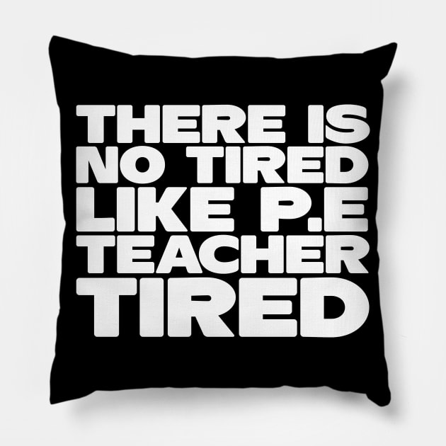 There Is No Tired Like P.E Teacher Tired Pillow by thingsandthings