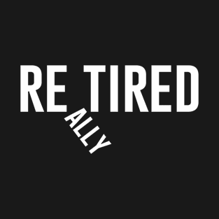 Really Tired - Retired T-Shirt