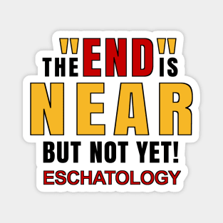 Eschatology of the End is Near but Not Yet! Magnet