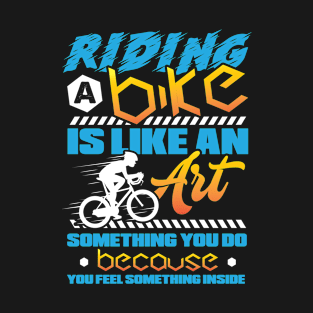 Riding a bike is like an art T-Shirt