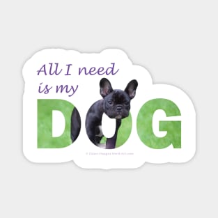 All I need is my dog - Bulldog oil painting wordart Magnet