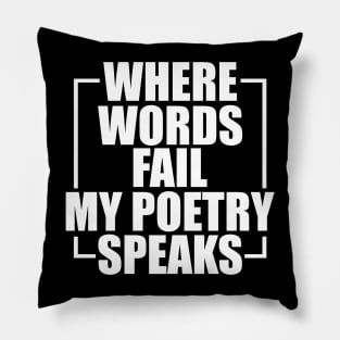 Poetry - Where words fail my poetry speaks w Pillow