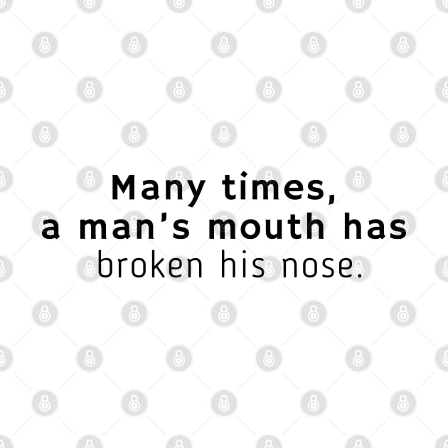 Many times, a man’s mouth has broken his nose. by EmoteYourself