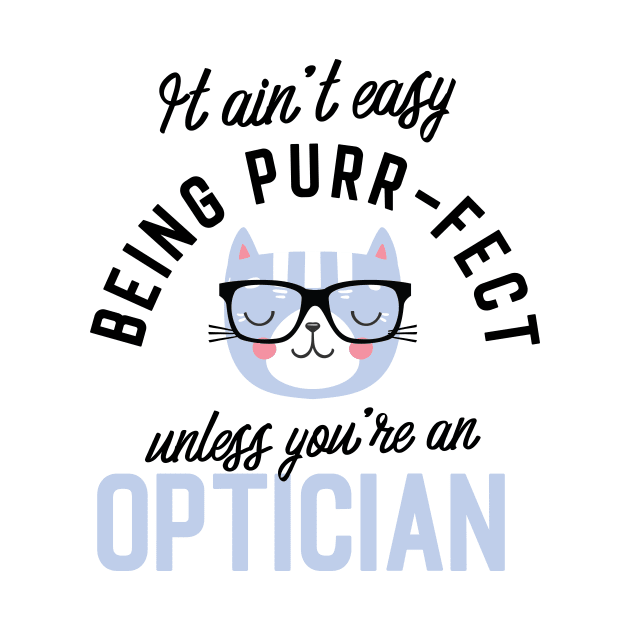 Optician Cat Gifts for Cat Lovers - It ain't easy being Purr Fect by BetterManufaktur