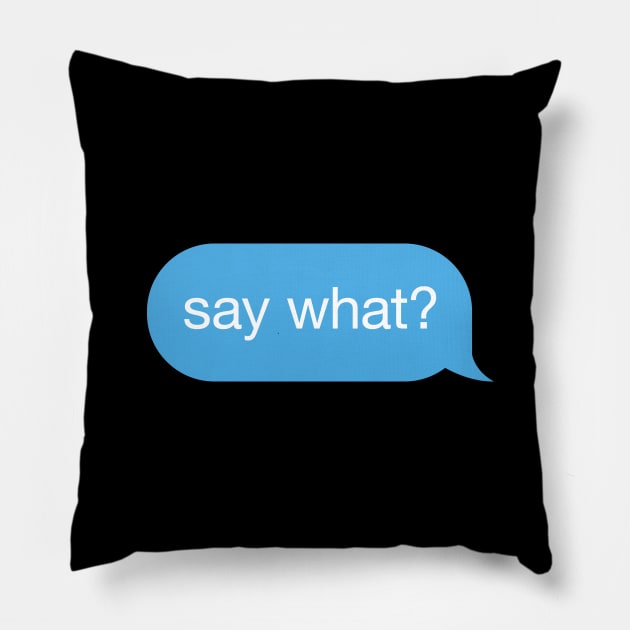 Message Speech Bubble 'say what' Pillow by strangelyhandsome