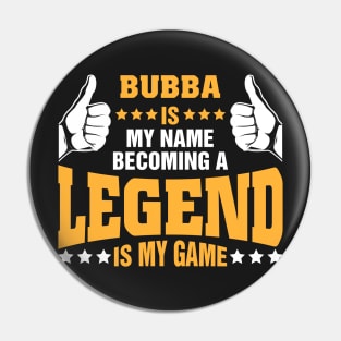 Bubba is my name becoming a legend is my game Pin