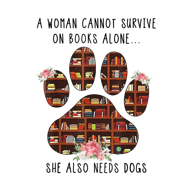 A Woman Cannot Survive On Book Alone She Also Needs A Dog by Lorelaimorris