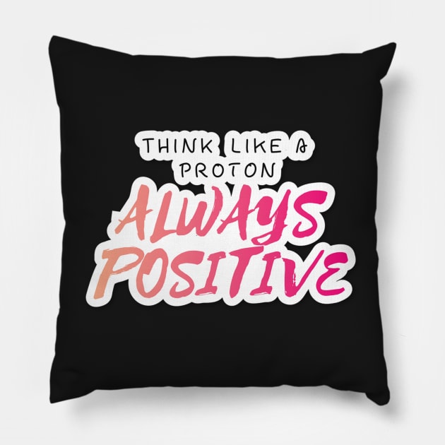 Think Like A proton Always Positive Looks Text Art Pillow by maddula
