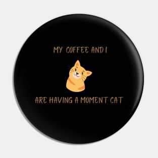 My coffee and I are having a moment cat Pin