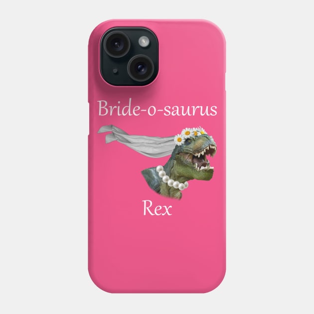 Bride-O-Saurus Rex Funny Bride Shirt Phone Case by TerriMiller111