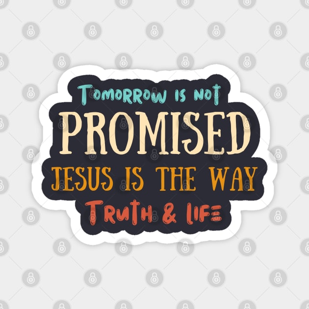 Tomorrow is not promised, Jesus is the way the truth and life Magnet by Kikapu creations
