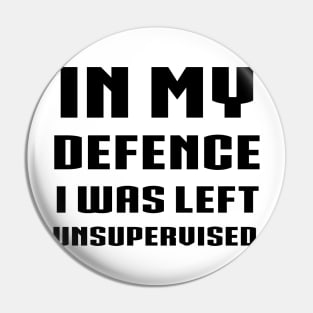 in my defence i was left unsupervised Pin