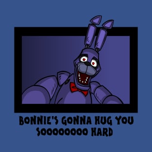 Bonnie's gonna hug you. T-Shirt