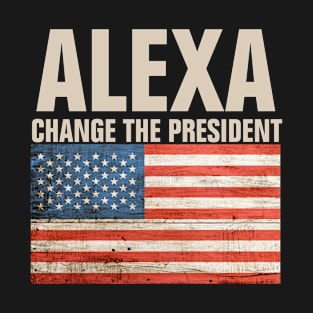 Alexa change the president funny politics  gifts design T-Shirt