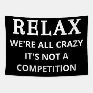 Relax we're all crazy it's not a competition Tapestry