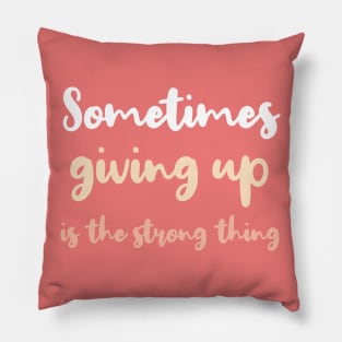 Sometimes giving up is the strong thing Pillow