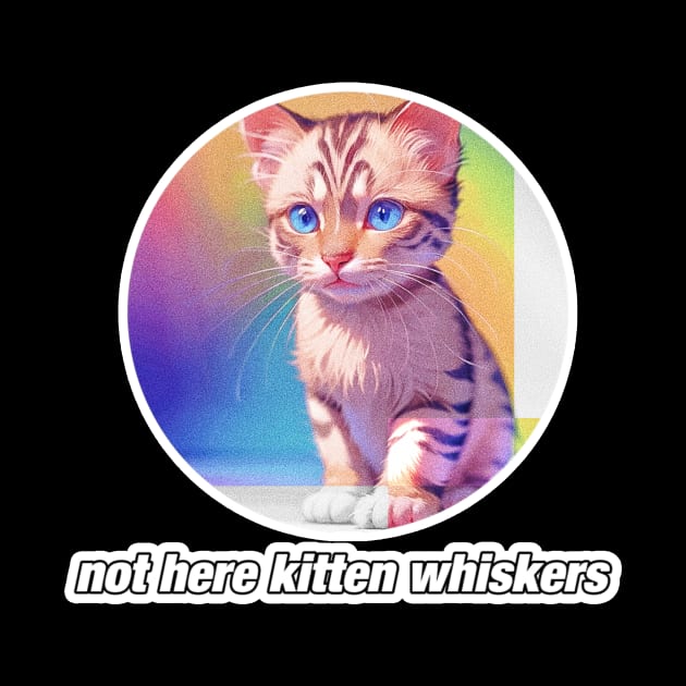 Not Here Kitten Whiskers by LycheeDesign