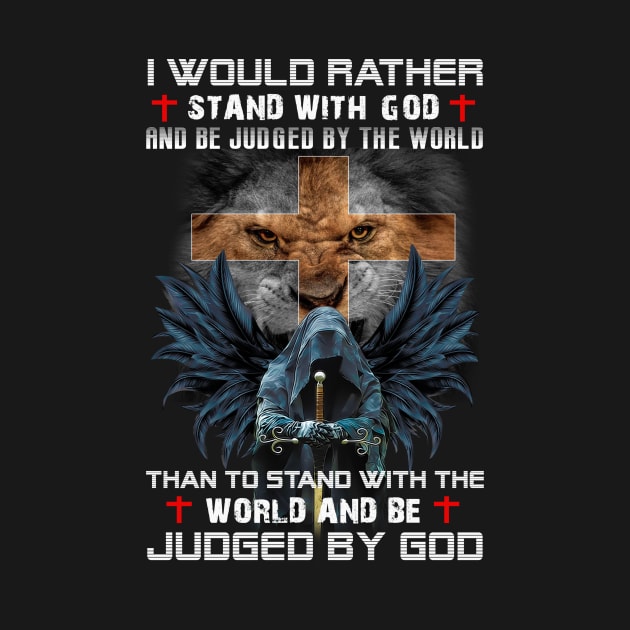 I would rather stand with god and be judged by the world by TEEPHILIC