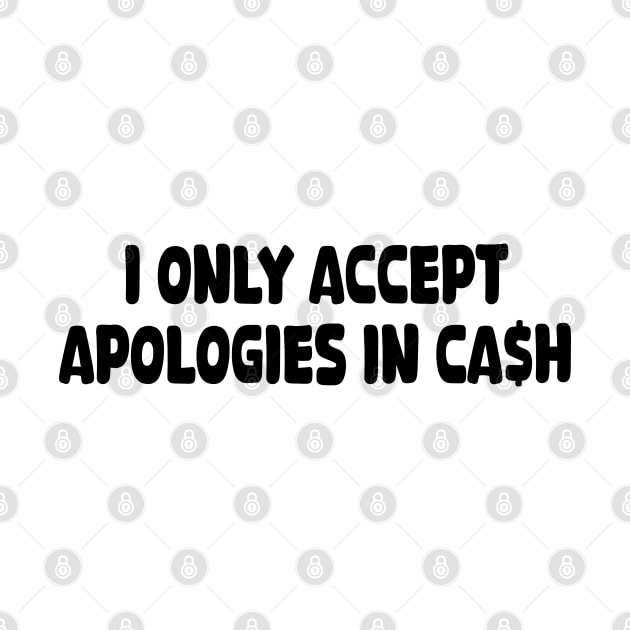 i only accept apologies in cash by mdr design